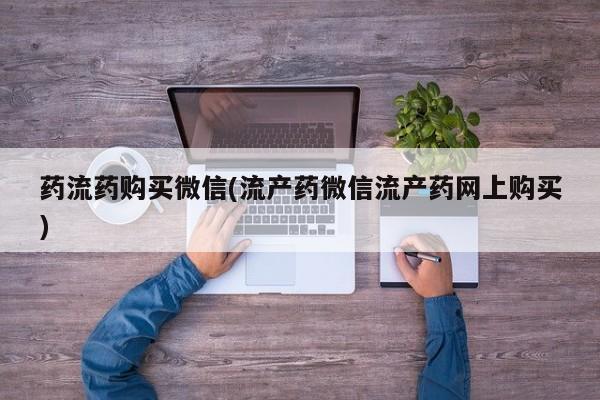 米非米索在线付款药流药购买微信(流产药微信流产药网上购买)