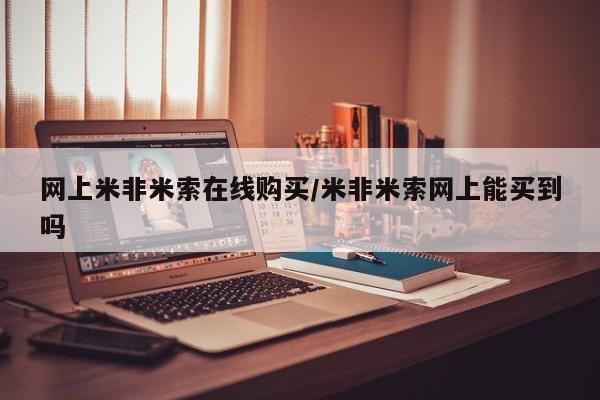 米非米索在线付款网上米非米索在线购买/米非米索网上能买到吗