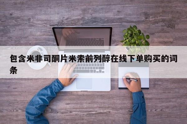 米非米索在线付款包含米非司酮片米索前列醇在线下单购买的词条